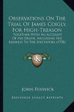 Observations On The Trial Of James Coigly, For High-Treason: Together With An Account Of His Death, Including His Address To The Spectators (1798)