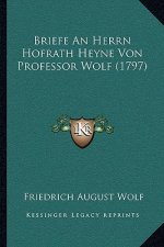 Briefe An Herrn Hofrath Heyne Von Professor Wolf (1797)