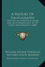 A History Of Photography: Written As A Practical Guide And An Introduction To Its Latest Developments (1888)