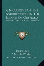 A Narrative of the Insurrection in the Island of Grenada: Which Took Place in 1795 (1823)