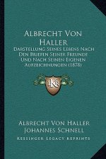 Albrecht Von Haller: Darstellung Seines Lebens Nach Den Briefen Seiner Freunde Und Nach Seinen Eigenen Aufzeichnungen (1878)