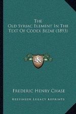 The Old Syriac Element In The Text Of Codex Bezae (1893)