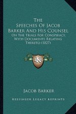 The Speeches Of Jacob Barker And His Counsel: On The Trials For Conspiracy, With Documents Relating Thereto (1827)