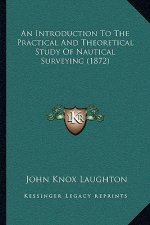 An Introduction To The Practical And Theoretical Study Of Nautical Surveying (1872)