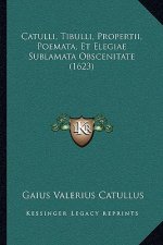 Catulli, Tibulli, Propertii, Poemata, Et Elegiae Sublamata Obscenitate (1623)