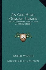 An Old High German Primer: With Grammar, Notes And Glossary (1888)