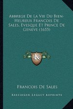 Abbrege De La Vie Du Bien-Heureux Francois De Sales, Evesque Et Prince De Geneve (1655)