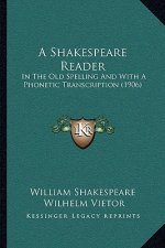 A Shakespeare Reader: In The Old Spelling And With A Phonetic Transcription (1906)