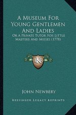 A Museum For Young Gentlemen And Ladies: Or A Private Tutor For Little Masters And Misses (1778)