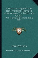 A Popular Inquiry Into The Scripture Doctrine Concerning The Person Of Christ: With Notes And Illustrations (1817)
