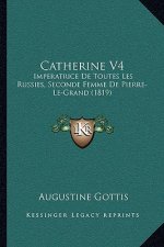 Catherine V4: Imperatrice De Toutes Les Russies, Seconde Femme De Pierre-Le-Grand (1819)