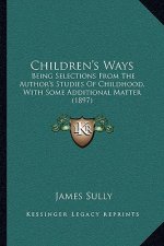Children's Ways: Being Selections From The Author's Studies Of Childhood, With Some Additional Matter (1897)