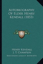 Autobiography Of Elder Henry Kendall (1853)