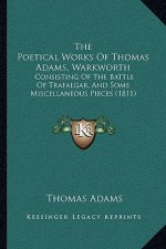 The Poetical Works Of Thomas Adams, Warkworth: Consisting Of The Battle Of Trafalgar, And Some Miscellaneous Pieces (1811)