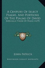 A Century Of Select Psalms, And Portions Of The Psalms Of David: Especially Those Of Praise (1679)