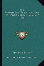 The Romish And Prelatical Rite Of Confirmation Examined (1845)