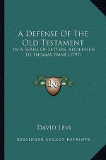 A Defense Of The Old Testament: In A Series Of Letters, Addressed To Thomas Paine (1797)
