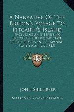 A Narrative Of The Briton's Voyage To Pitcairn's Island: Including An Interesting Sketch Of The Present State Of The Brazils And Of Spanish South Amer