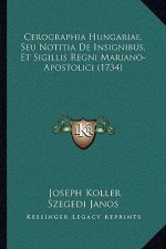 Cerographia Hungariae, Seu Notitia De Insignibus, Et Sigillis Regni Mariano-Apostolici (1734)