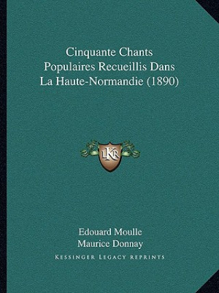 Cinquante Chants Populaires Recueillis Dans La Haute-Normandie (1890)