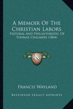 A Memoir Of The Christian Labors: Pastoral And Philanthropic Of Thomas Chalmers (1864)