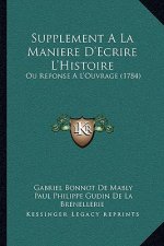 Supplement A La Maniere D'Ecrire L'Histoire: Ou Reponse A L'Ouvrage (1784)