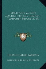 Einleitung Zu Den Geschichten Des Romisch-Teutschen Reichs (1747)