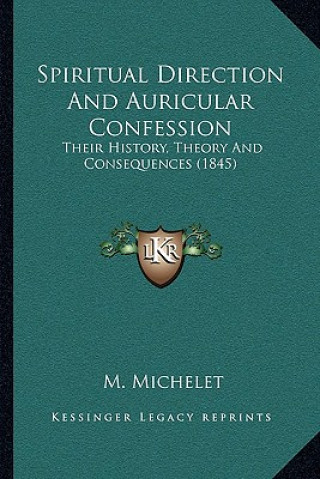 Spiritual Direction And Auricular Confession: Their History, Theory And Consequences (1845)