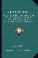 A Journey From Aleppo To Damascus: With A Description Of Those Two Capital Cities, And The Neighboring Parts Of Syria (1736)
