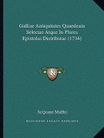 Galliae Antiquitates Quaedeam Selectae Atque In Plures Epistolas Distributae (1734)