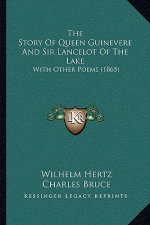 The Story Of Queen Guinevere And Sir Lancelot Of The Lake: With Other Poems (1865)