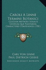 Caroli A Linne Termini Botanici: Classium Methodi Sexualis Generum Que Plantarum Characteres Compendiosi (1781)