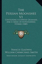 The Persian Moonshee V1: Containing A Copious Grammar, And A Series Of Entertaining Stories (1840)