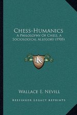 Chess-Humanics: A Philosophy Of Chess, A Sociological Allegory (1905)