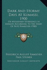 Dark And Stormy Days At Kumassi, 1900: Or Missionary Experience In Ashanti According To The Diary Of Fritz Ramseyer (1900)