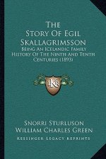 The Story Of Egil Skallagrimsson: Being An Icelandic Family History Of The Ninth And Tenth Centuries (1893)