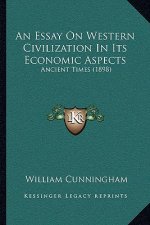 An Essay On Western Civilization In Its Economic Aspects: Ancient Times (1898)