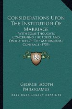 Considerations Upon The Institution Of Marriage: With Some Thoughts Concerning The Force And Obligation Of The Matrimonial Contract (1739)