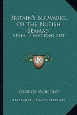 Britain's Bulwarks, Or The British Seaman: A Poem, In Eight Books (1811)