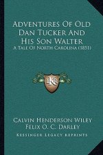 Adventures Of Old Dan Tucker And His Son Walter: A Tale Of North Carolina (1851)