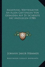 Anleitung, Wetterleiter An Allen Gattungen Von Gebauden Auf Di Sicherste Art Anzulegen (1788)