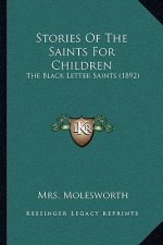 Stories Of The Saints For Children: The Black Letter Saints (1892)