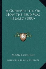 A Guernsey Lily, Or How The Feud Was Healed (1880)