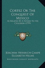 Cortez Or The Conquest Of Mexico: As Related By A Father To His Children (1799)
