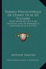 Tableau Philosophique De L'Esprit De M. De Voltaire: Pour Servir De Suite A Ses Ouvrages, And De Memoires A L'Histoire De Sa Vie (1771)