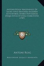 Antonii Roigii Magonensis De Sacris Apud Minorem Balearem Antistitibus Severo Potissimum Deque Istius Epistola Exercitatio (1787)