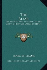 The Altar: Or Meditations In Verse On The Great Christian Sacrifice (1847)