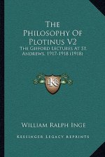 The Philosophy Of Plotinus V2: The Gifford Lectures At St. Andrews, 1917-1918 (1918)