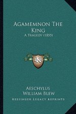 Agamemnon The King: A Tragedy (1855)