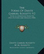 The Poems Of Dante Gabriel Rossetti V2: With Illustrations From His Own Pictures And Designs (1904)